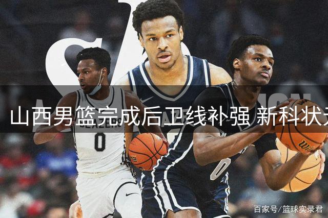 山西男篮完成后卫线补强 新科状元谢智杰租借加盟